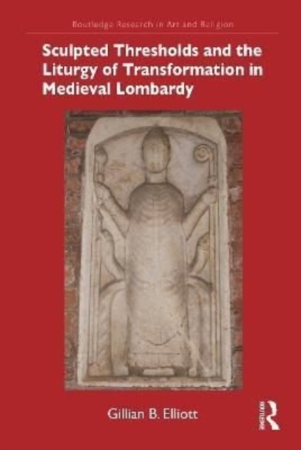 Sculpted Thresholds and the Liturgy of Transformation in Medieval Lombardy, Hardback Book