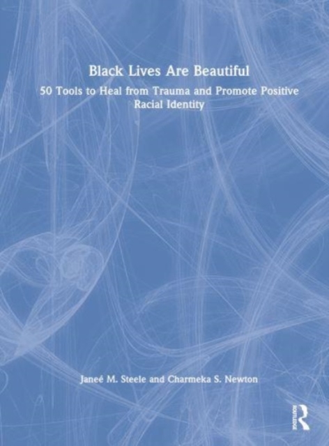 Black Lives Are Beautiful : 50 Tools to Heal from Trauma and Promote Positive Racial Identity, Hardback Book