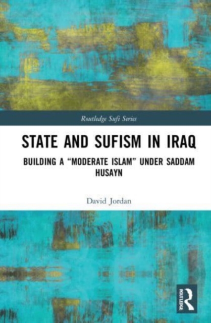 State and Sufism in Iraq : Building a “Moderate Islam” Under Saddam Husayn, Paperback / softback Book