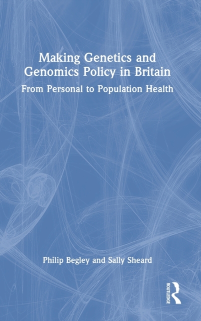 Making Genetics and Genomics Policy in Britain : From Personal to Population Health, Hardback Book