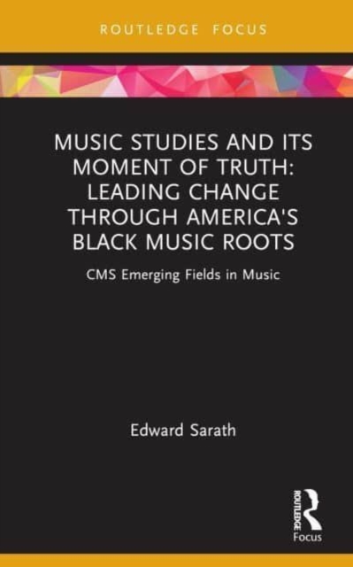 Music Studies and Its Moment of Truth: Leading Change through America's Black Music Roots : CMS Emerging Fields in Music, Hardback Book