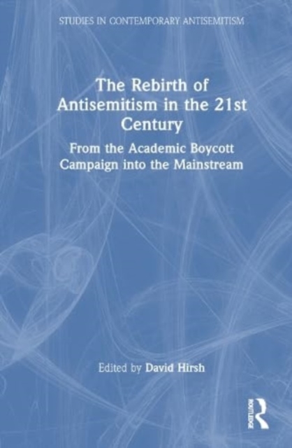 The Rebirth of Antisemitism in the 21st Century : From the Academic Boycott Campaign into the Mainstream, Hardback Book