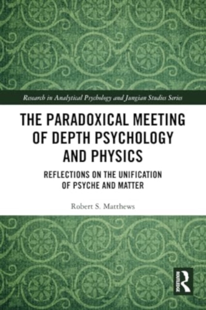 The Paradoxical Meeting of Depth Psychology and Physics : Reflections on the Unification of Psyche and Matter, Paperback / softback Book