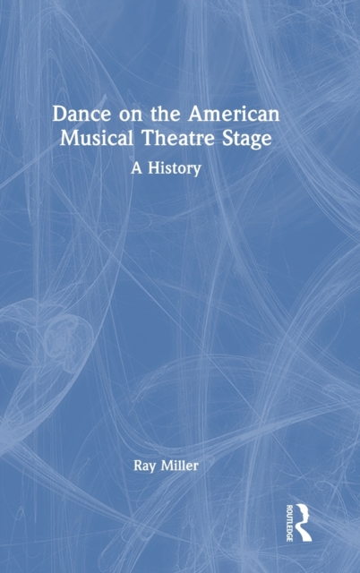 Dance on the American Musical Theatre Stage : A History, Hardback Book