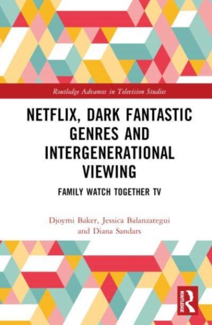 Netflix, Dark Fantastic Genres and Intergenerational Viewing : Family Watch Together TV, Hardback Book