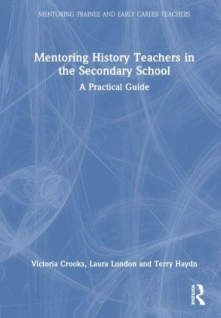 Mentoring History Teachers in the Secondary School : A Practical Guide, Hardback Book