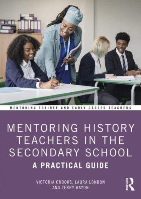 Mentoring History Teachers in the Secondary School : A Practical Guide, Paperback / softback Book