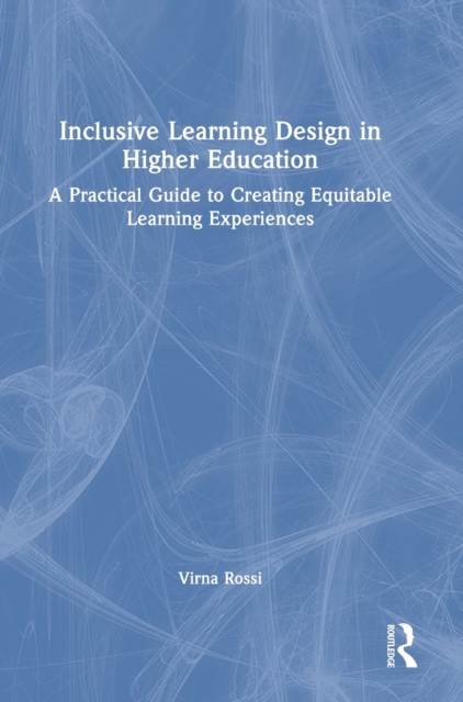 Inclusive Learning Design in Higher Education : A Practical Guide to Creating Equitable Learning Experiences, Hardback Book