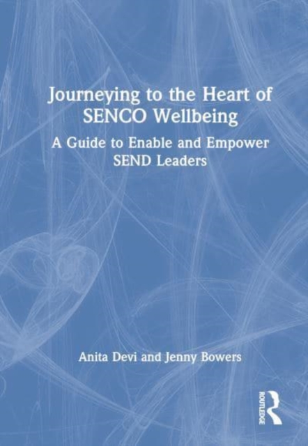 Journeying to the Heart of SENCO Wellbeing : A Guide to Enable and Empower SEND Leaders, Hardback Book