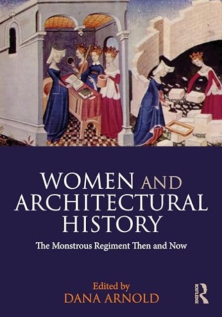Women and Architectural History : The Monstrous Regiment Then and Now, Hardback Book