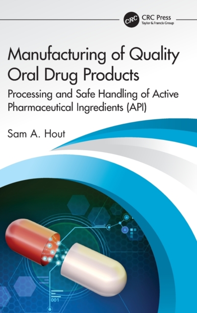 Manufacturing of Quality Oral Drug Products : Processing and Safe Handling of Active Pharmaceutical Ingredients (API), Hardback Book