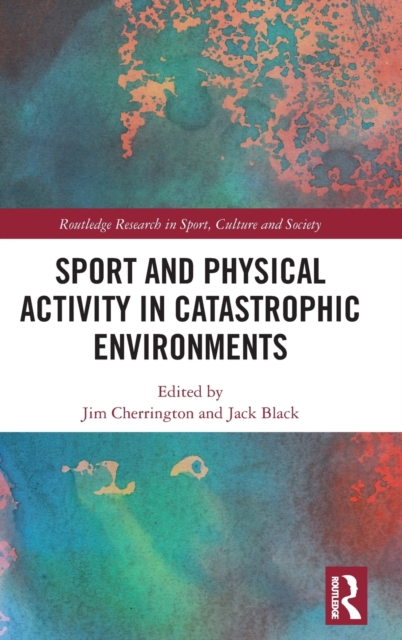 Sport and Physical Activity in Catastrophic Environments, Hardback Book