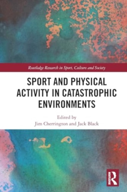Sport and Physical Activity in Catastrophic Environments, Paperback / softback Book