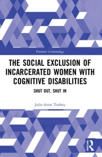 The Social Exclusion of Incarcerated Women with Cognitive Disabilities : Shut Out, Shut In, Paperback / softback Book