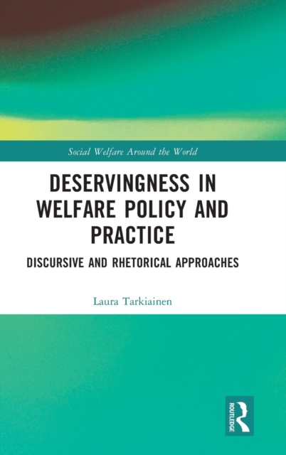 Deservingness in Welfare Policy and Practice : Discursive and Rhetorical Approaches, Hardback Book