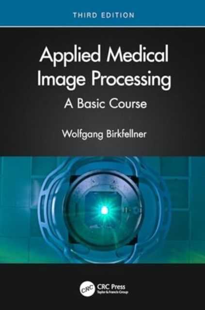 Applied Medical Image Processing : A Basic Course, Hardback Book