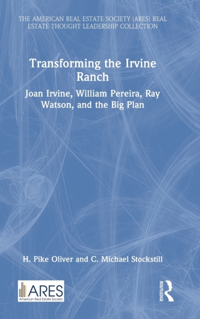Transforming the Irvine Ranch : Joan Irvine, William Pereira, Ray Watson, and the Big Plan, Hardback Book