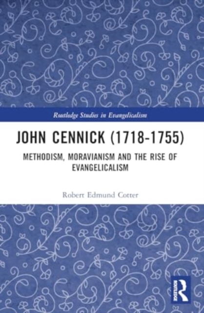 John Cennick (1718-1755) : Methodism, Moravianism and the Rise of Evangelicalism, Paperback / softback Book