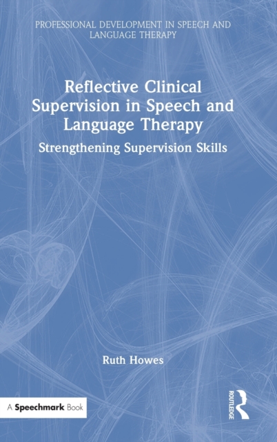Reflective Clinical Supervision in Speech and Language Therapy : Strengthening Supervision Skills, Hardback Book