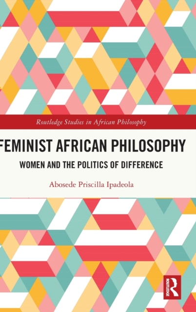 Feminist African Philosophy : Women and the Politics of Difference, Hardback Book