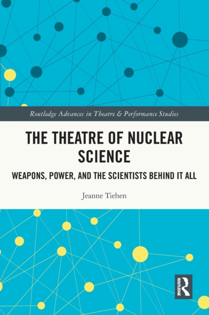 The Theatre of Nuclear Science : Weapons, Power, and the Scientists Behind it All, Paperback / softback Book