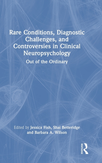 Rare Conditions, Diagnostic Challenges, and Controversies in Clinical Neuropsychology : Out of the Ordinary, Hardback Book
