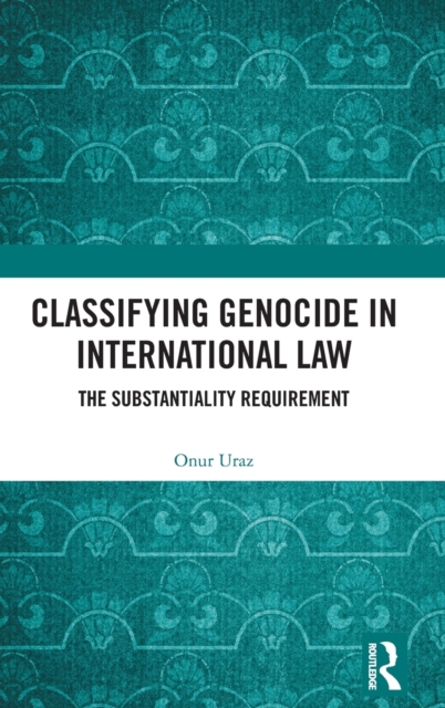 Classifying Genocide in International Law : The Substantiality Requirement, Hardback Book