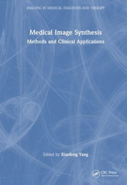 Medical Image Synthesis : Methods and Clinical Applications, Hardback Book