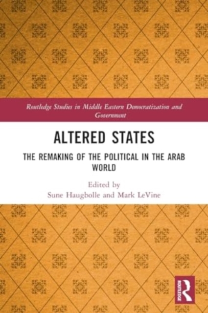 Altered States : The Remaking of the Political in the Arab World, Paperback / softback Book