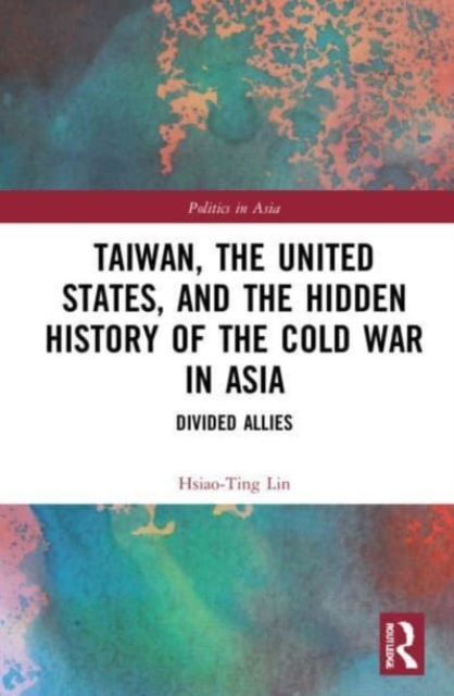 Taiwan, the United States, and the Hidden History of the Cold War in Asia : Divided Allies, Paperback / softback Book