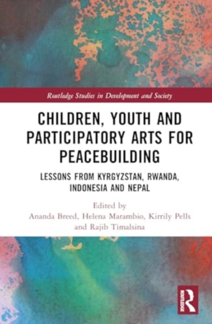 Children, Youth, and Participatory Arts for Peacebuilding : Lessons from Kyrgyzstan, Rwanda, Indonesia, and Nepal, Hardback Book