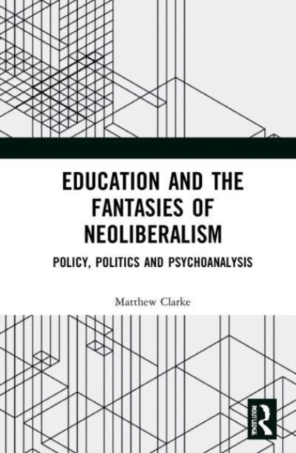 Education and the Fantasies of Neoliberalism : Policy, Politics and Psychoanalysis, Paperback / softback Book