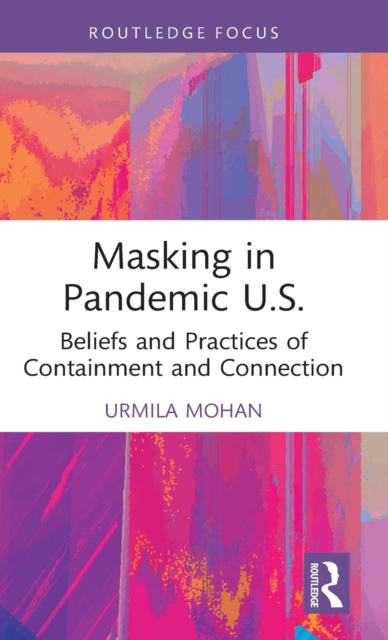 Masking in Pandemic U.S. : Beliefs and Practices of Containment and Connection, Hardback Book
