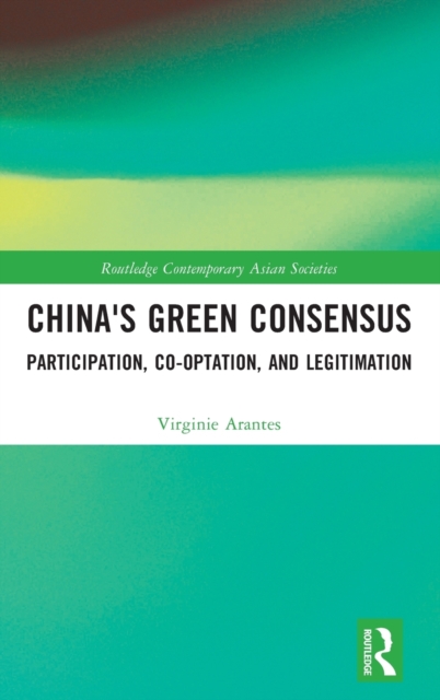 China's Green Consensus : Participation, Co-optation, and Legitimation, Hardback Book