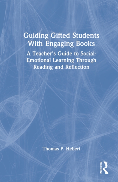 Guiding Gifted Students With Engaging Books : A Teacher's Guide to Social-Emotional Learning Through Reading and Reflection, Hardback Book