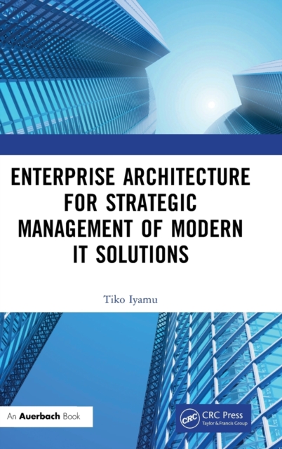 Enterprise Architecture for Strategic Management of Modern IT Solutions, Hardback Book