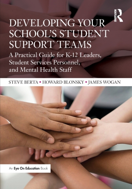 Developing Your School’s Student Support Teams : A Practical Guide for K-12 Leaders, Student Services Personnel, and Mental Health Staff, Paperback / softback Book