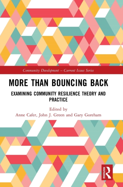 More than Bouncing Back : Examining Community Resilience Theory and Practice, Hardback Book