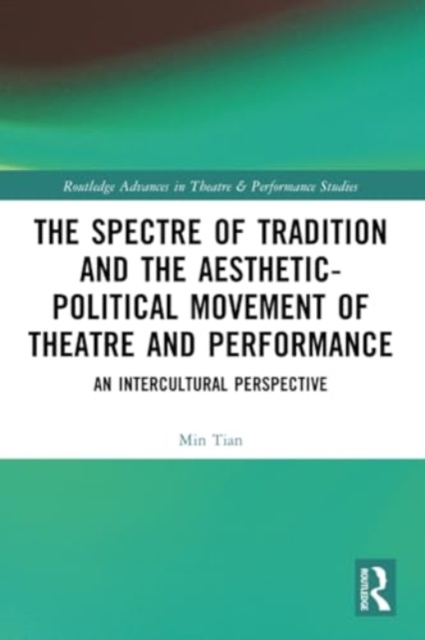 The Spectre of Tradition and the Aesthetic-Political Movement of Theatre and Performance : An Intercultural Perspective, Paperback / softback Book