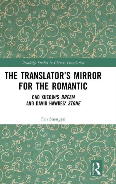 The Translator’s Mirror for the Romantic : Cao Xueqin's Dream and David Hawkes' Stone, Hardback Book