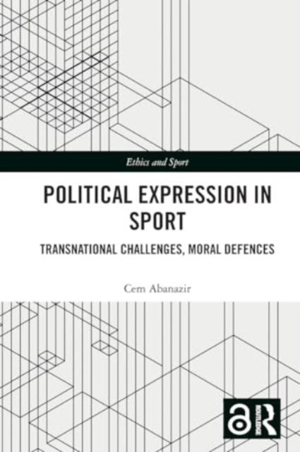 Political Expression in Sport : Transnational Challenges, Moral Defences, Paperback / softback Book