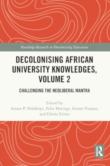 Decolonising African University Knowledges, Volume 2 : Challenging the Neoliberal Mantra, Paperback / softback Book