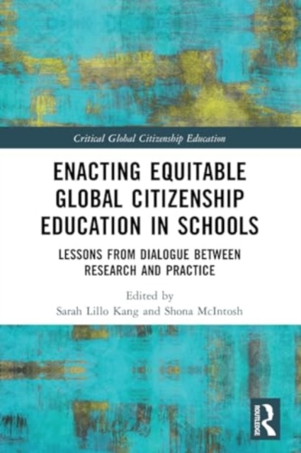 Enacting Equitable Global Citizenship Education in Schools : Lessons from Dialogue between Research and Practice, Paperback / softback Book