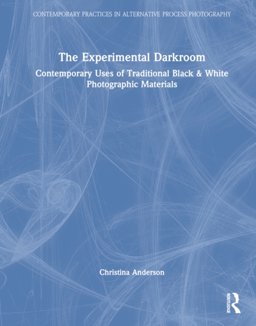 The Experimental Darkroom : Contemporary Uses of Traditional Black & White Photographic Materials, Hardback Book