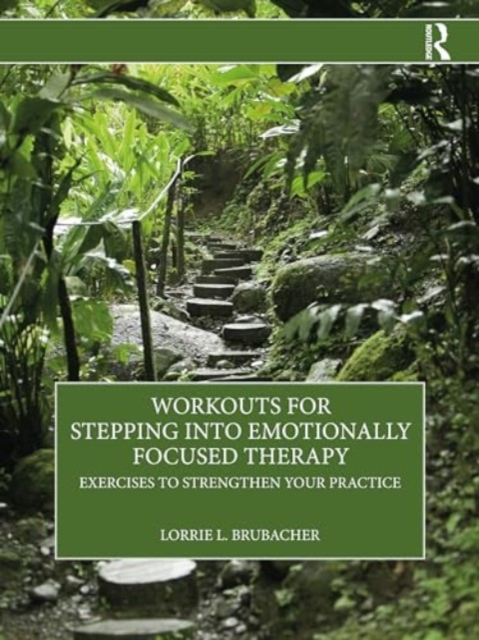 Workouts for Stepping into Emotionally Focused Therapy : Exercises to Strengthen Your Practice, Paperback / softback Book