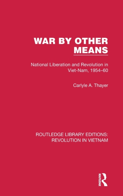 War By Other Means : National Liberation and Revolution in Viet-Nam, 1954-60, Hardback Book