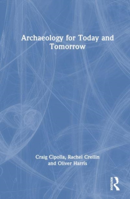Archaeology for Today and Tomorrow, Hardback Book