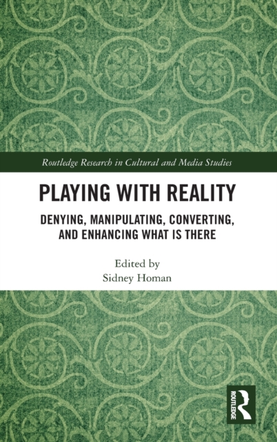 Playing with Reality : Denying, Manipulating, Converting, and Enhancing What Is There, Hardback Book