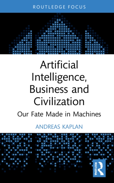 Artificial Intelligence, Business and Civilization : Our Fate Made in Machines, Hardback Book
