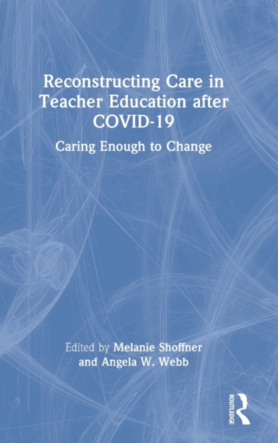 Reconstructing Care in Teacher Education after COVID-19 : Caring Enough to Change, Hardback Book